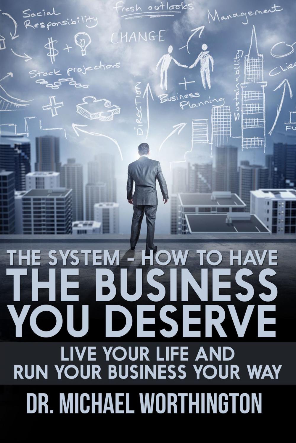 Big bigCover of The System: How To Have The Business You Deserve: Live Your Life And Run Your Business Your Way