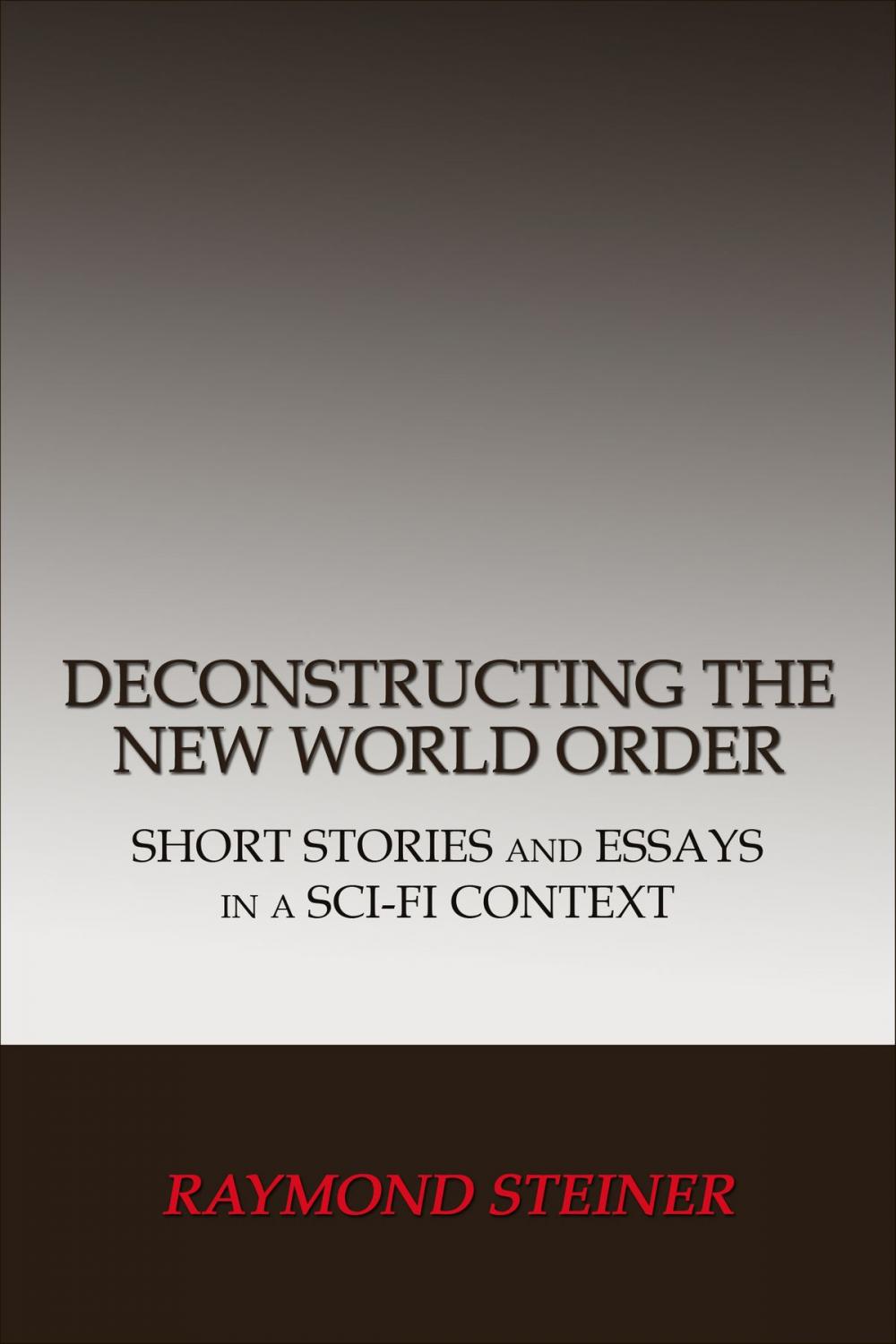 Big bigCover of Deconstructing the New World Order: Short Stories and Essays in a Sci-Fi Context