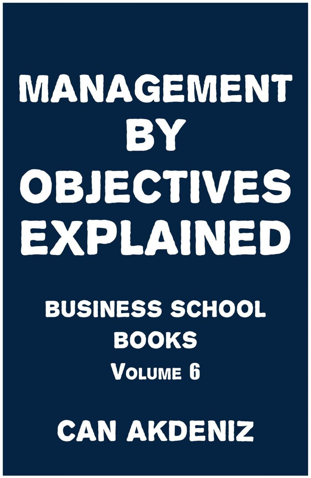 Big bigCover of Management by Objectives Explained: Business School Books Volume 6