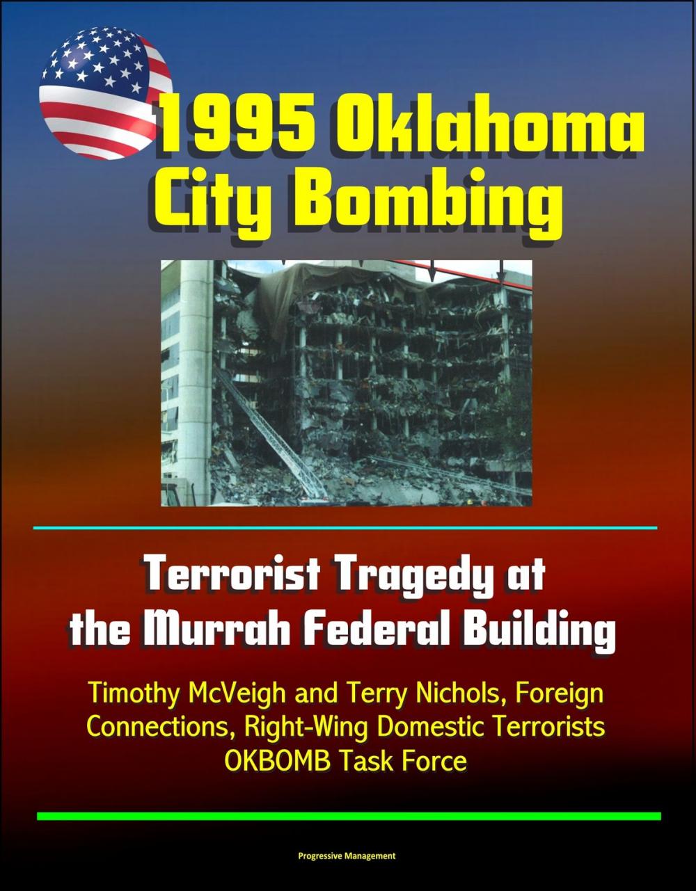 Big bigCover of 1995 Oklahoma City Bombing: Terrorist Tragedy at the Murrah Federal Building - Timothy McVeigh and Terry Nichols, Foreign Connections, Right-Wing Domestic Terrorists, OKBOMB Task Force