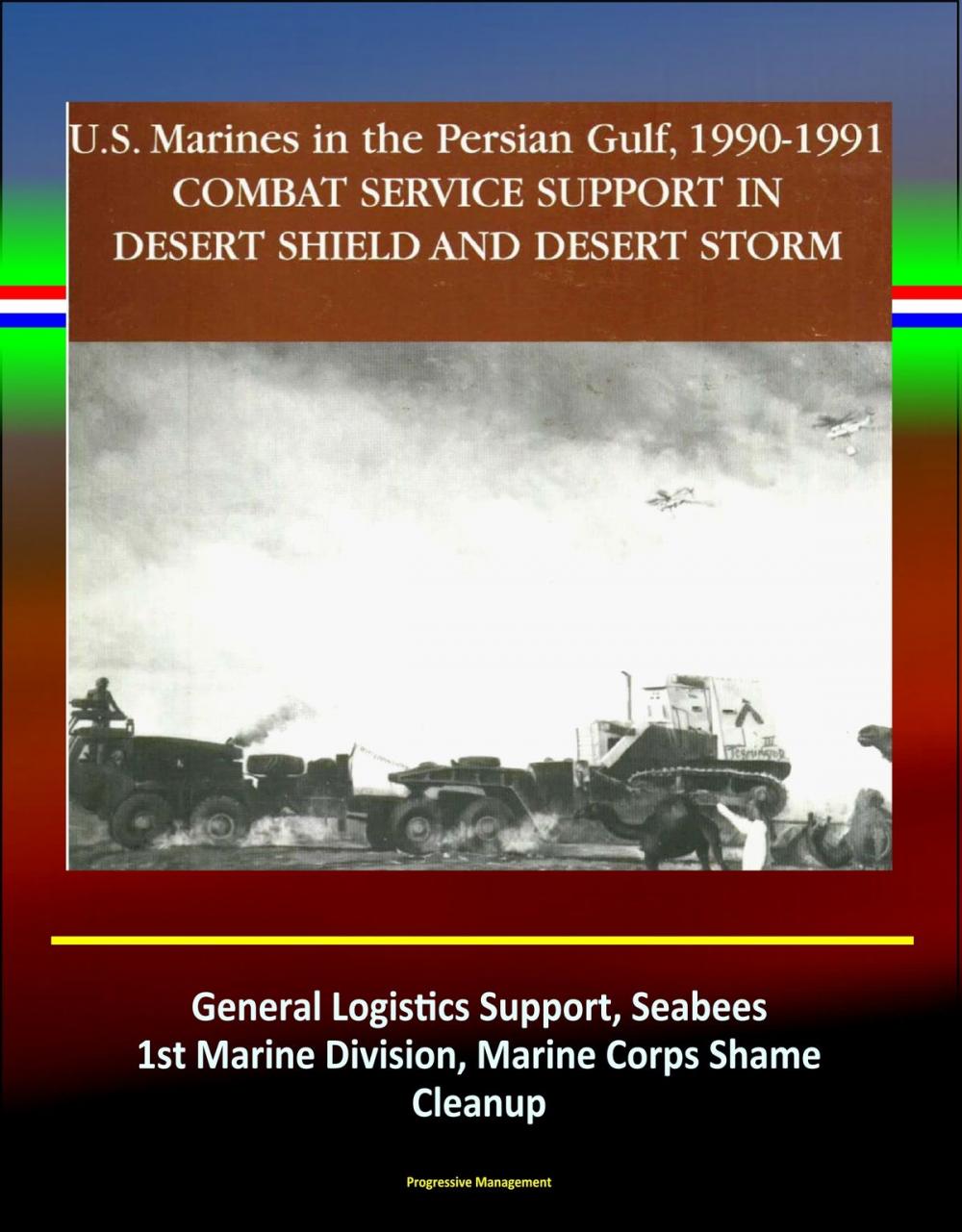 Big bigCover of Combat Service Support in Desert Shield and Desert Storm: U.S. Marines in the Persian Gulf, 1990-1991 - General Logistics Support, Seabees, 1st Marine Division, Marine Corps Shame, Cleanup