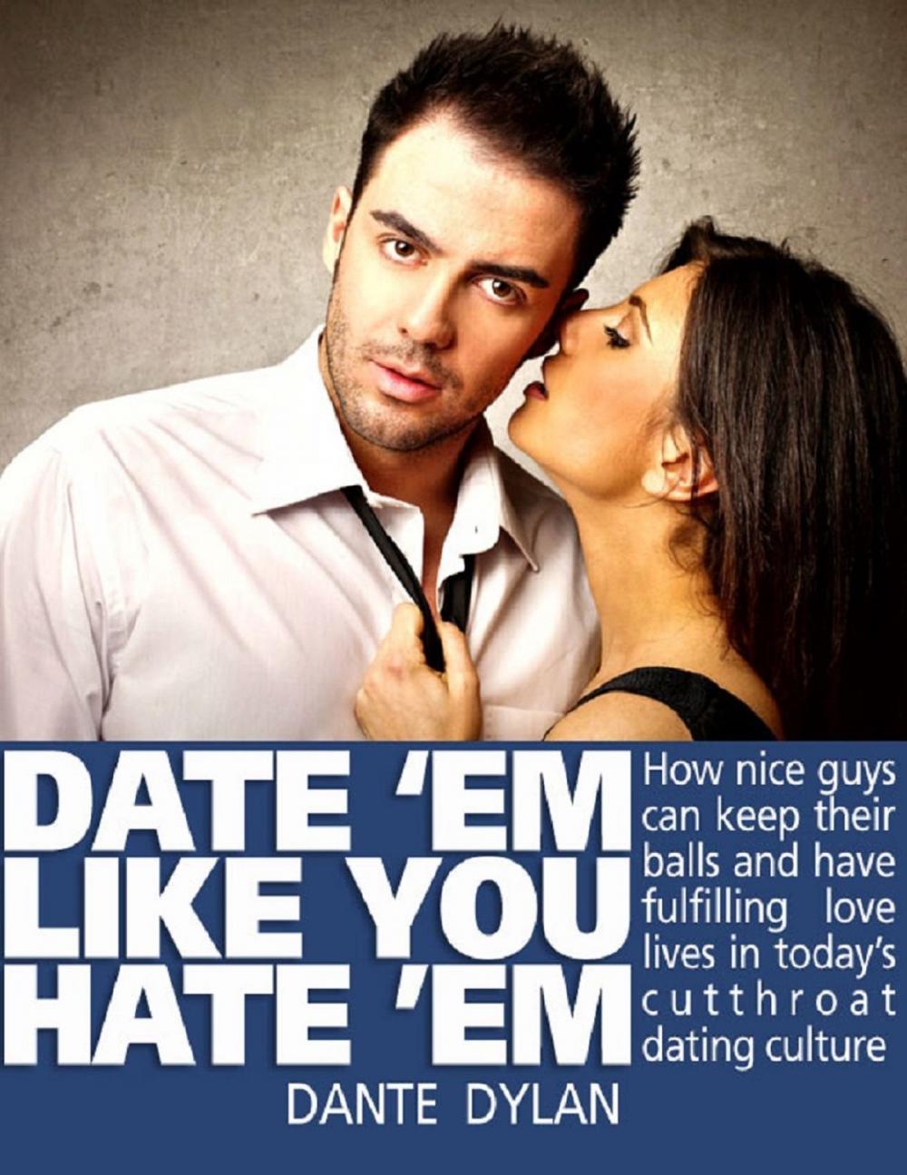 Big bigCover of Date ‘Em Like You Hate ‘Em: How to Keep Your Balls and Have a Fulfilling Love Life in Today’s Cutthroat Dating World