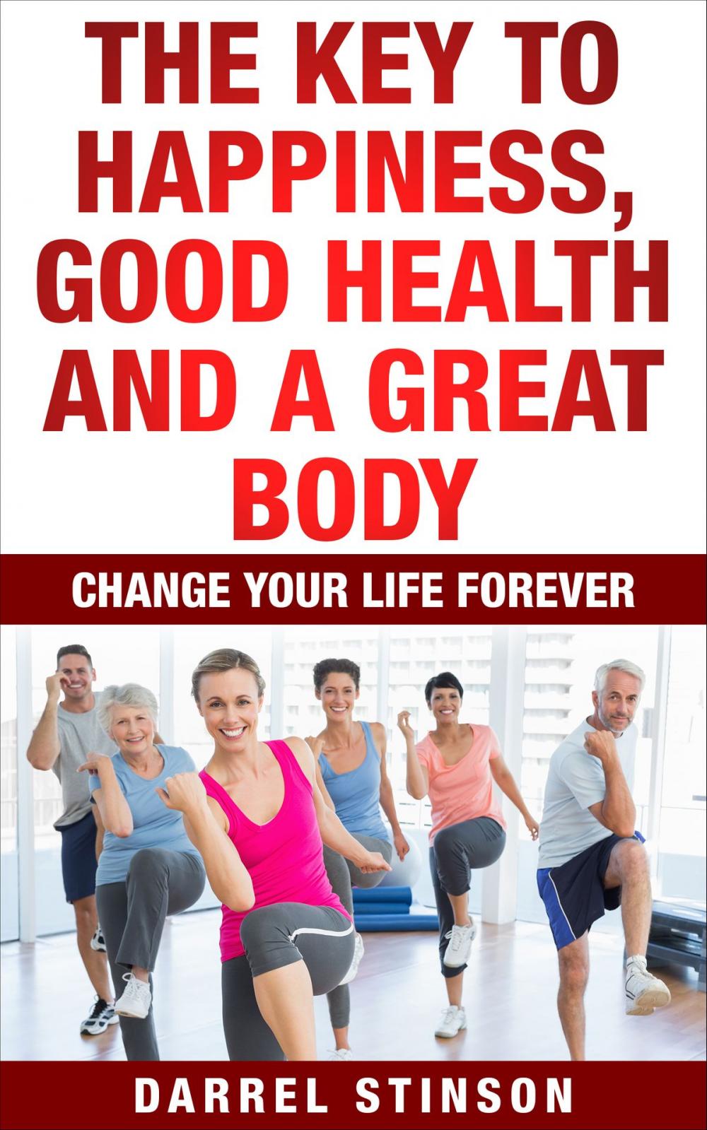 Big bigCover of The Key to Happiness, Good Health and a Great Body