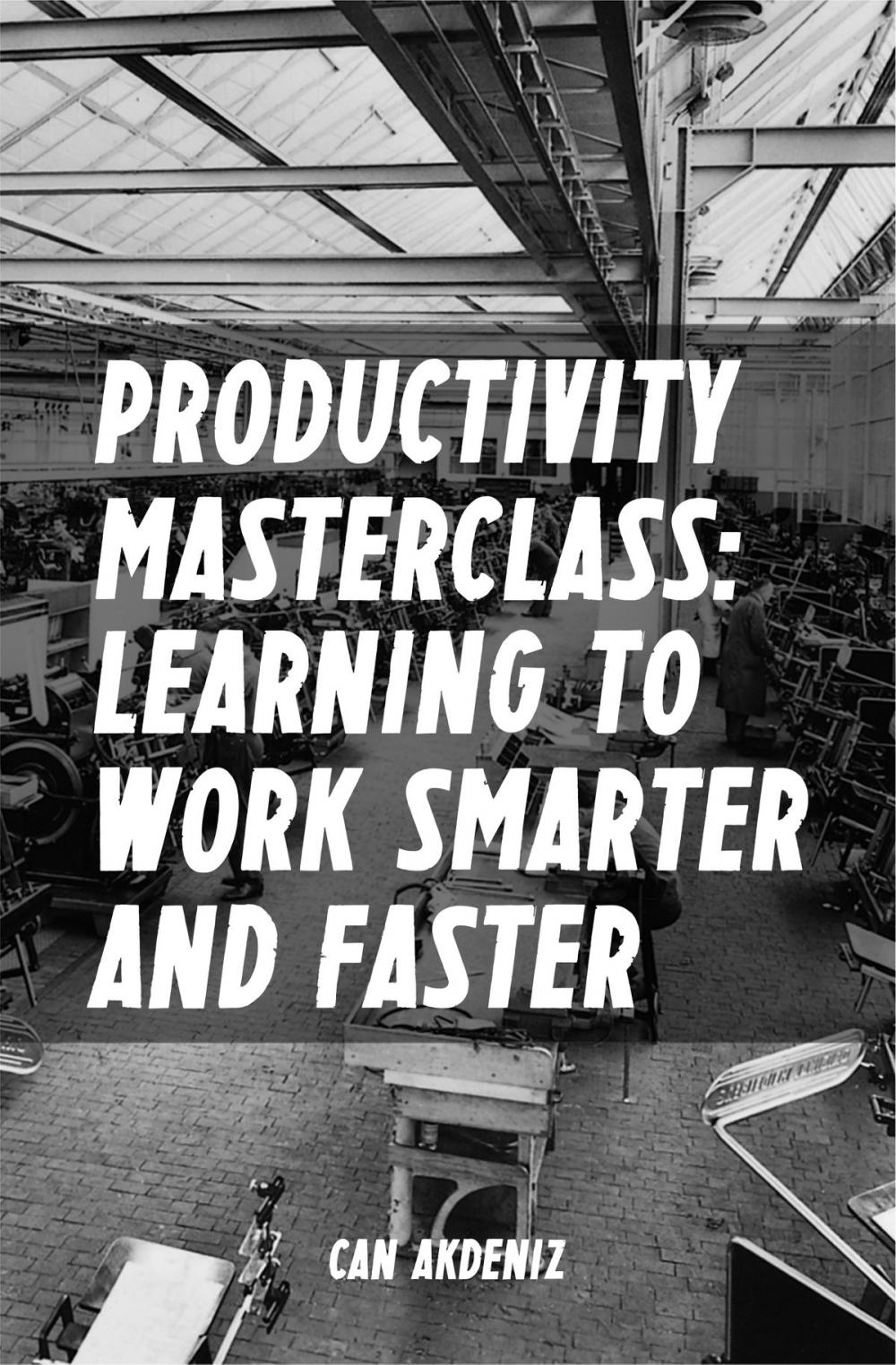 Big bigCover of Productivity Masterclass: Learning to Work Smarter and Faster (Tips, Tools and Strategies for Increased Productivity) (Best Business Books Book 6)