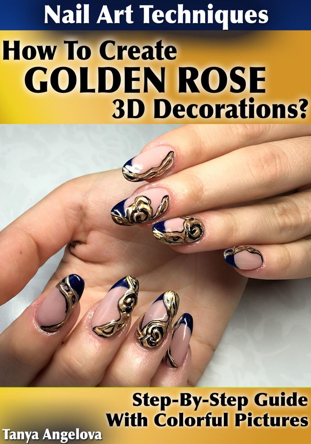 Big bigCover of Nail Art Techniques: How To Create "Golden Rose" 3D Decorations Like a Pro? [Step By Step Guide With Colorful Pictures]