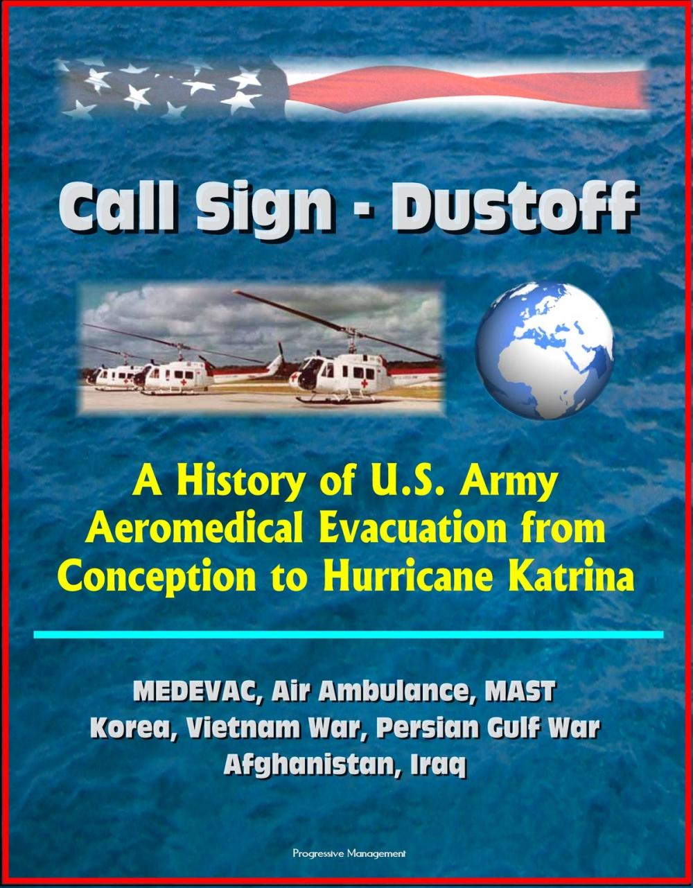 Big bigCover of Call Sign: Dustoff: A History of U.S. Army Aeromedical Evacuation from Conception to Hurricane Katrina, MEDEVAC, Air Ambulance, MAST, Korea, Vietnam War, Persian Gulf War, Afghanistan, Iraq