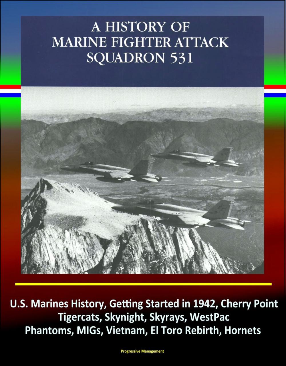 Big bigCover of A History of Marine Fighter Attack Squadron 531: U.S. Marines History, Getting Started in 1942, Cherry Point, Tigercats, Skynight, Skyrays, WestPac, Phantoms, MIGs, Vietnam, El Toro Rebirth, Hornets