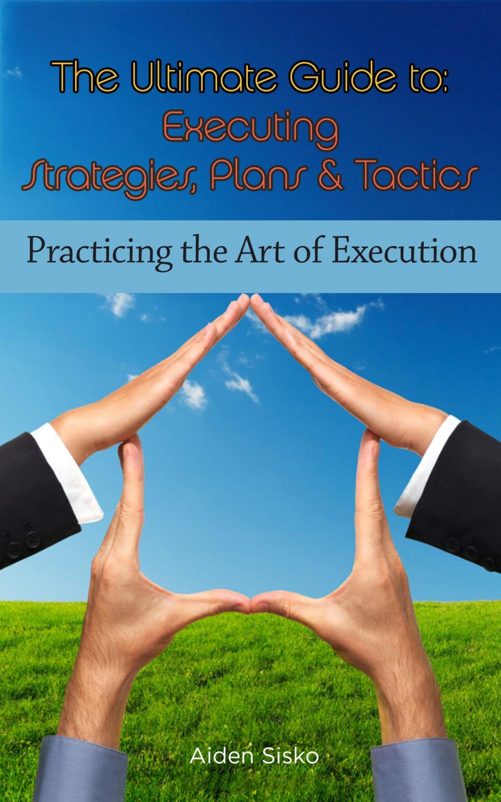 Big bigCover of The Ultimate Guide To Executing Strategies, Plans & Tactics