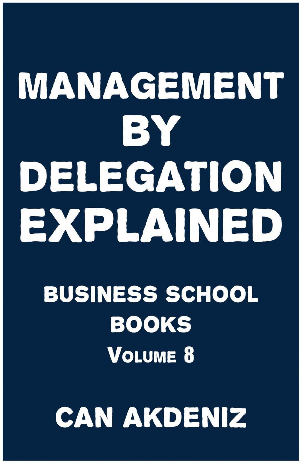 Big bigCover of Management By Delegation Explained: Business School Books Volume 8