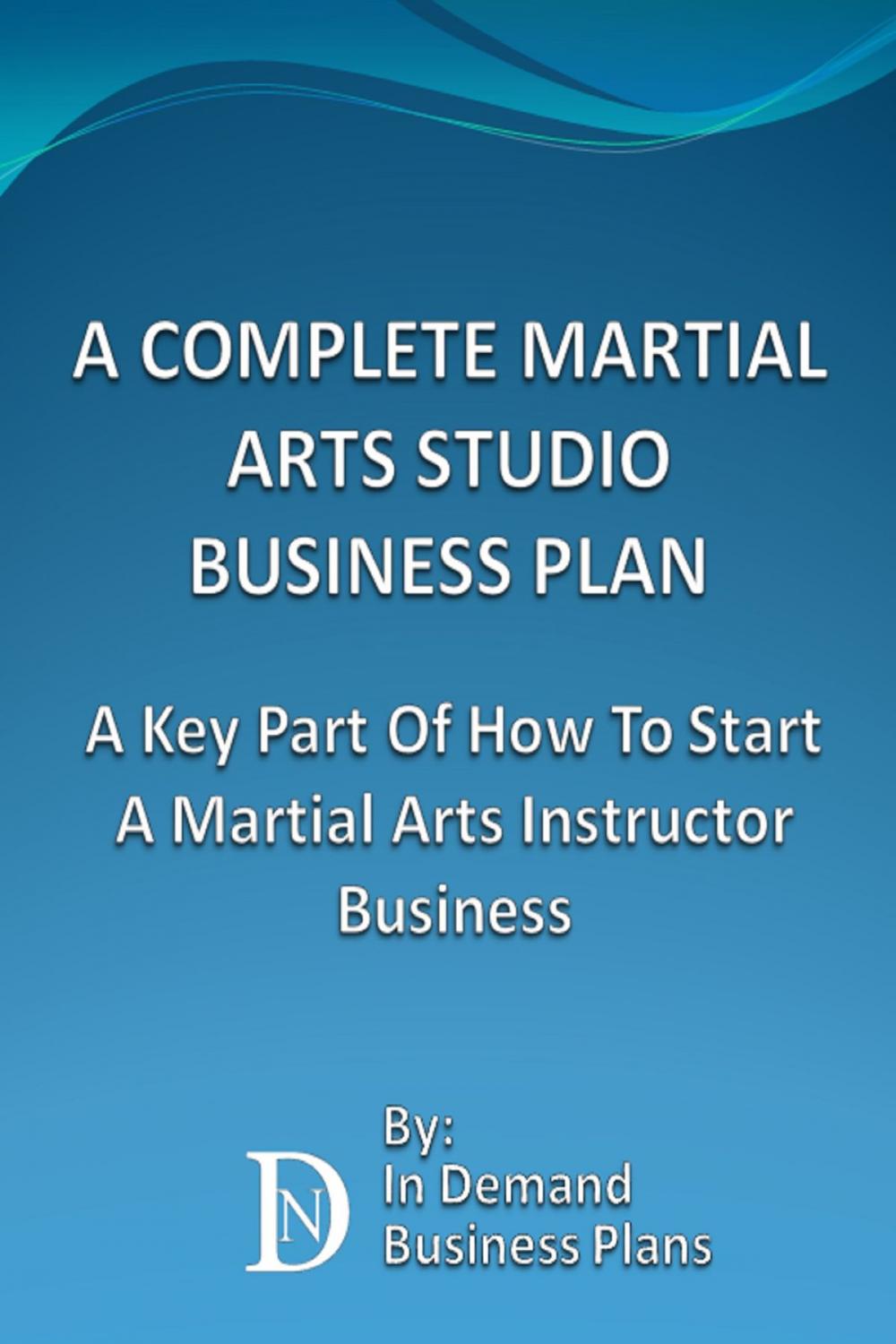 Big bigCover of A Complete Martial Arts Studio Business Plan: A Key Part Of How To Start A Martial Arts Instructor Business