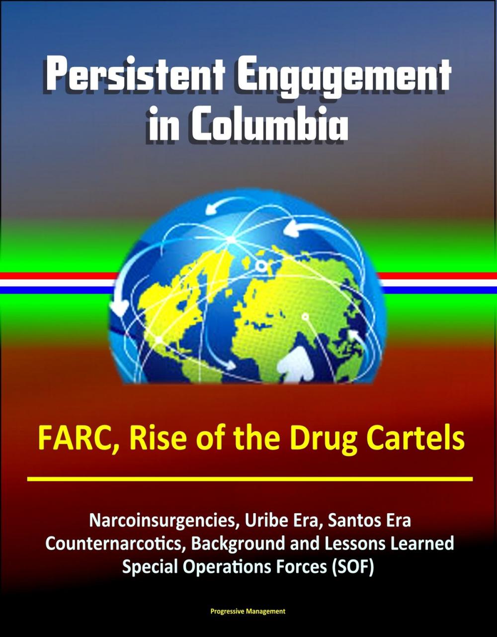 Big bigCover of Persistent Engagement in Columbia - FARC, Rise of the Drug Cartels, Narcoinsurgencies, Uribe Era, Santos Era, Counternarcotics, Background and Lessons Learned, Special Operations Forces (SOF)