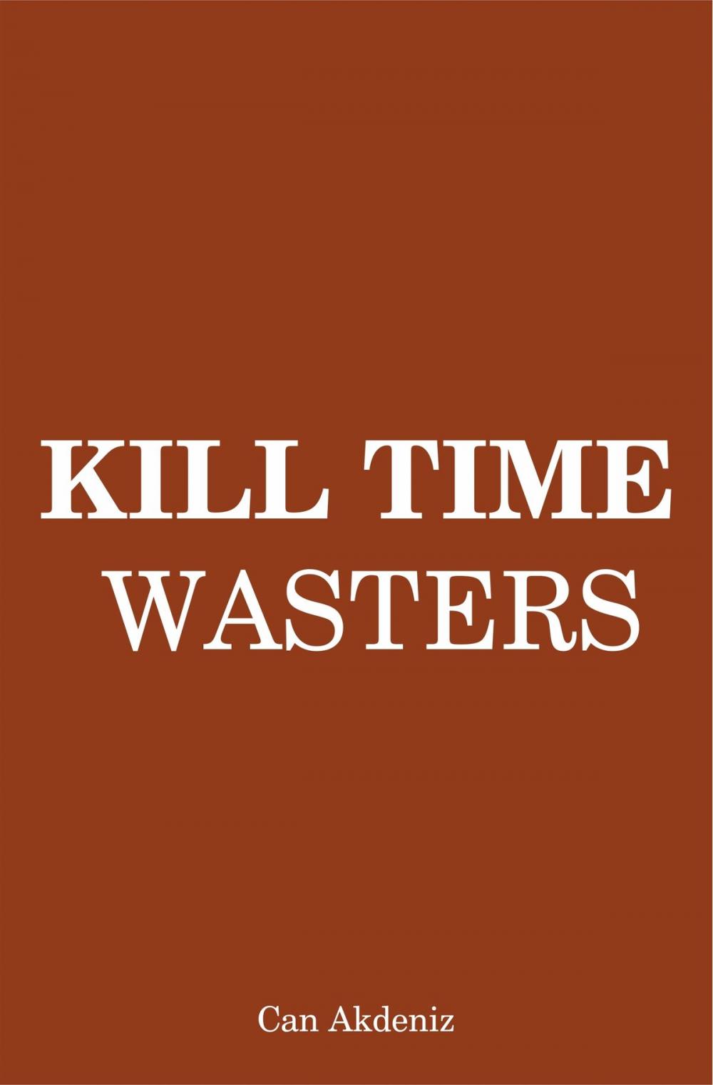 Big bigCover of Kill Time Wasters: Regain the Control Over Your Life by Eliminating All Irrelevant Things (Self Improvement & Habits) (Volume 5)