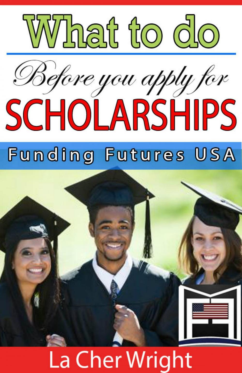 Big bigCover of What to Do Before You Apply For Scholarships