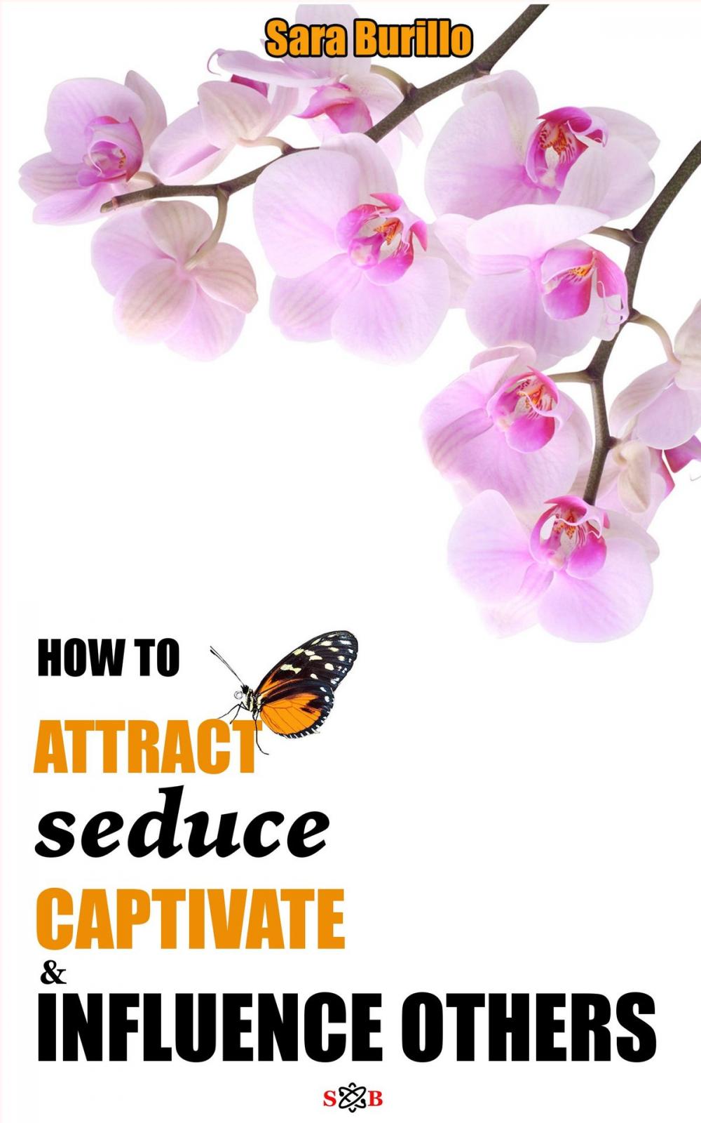 Big bigCover of How to Attract, Seduce, Captivate and Influence Others