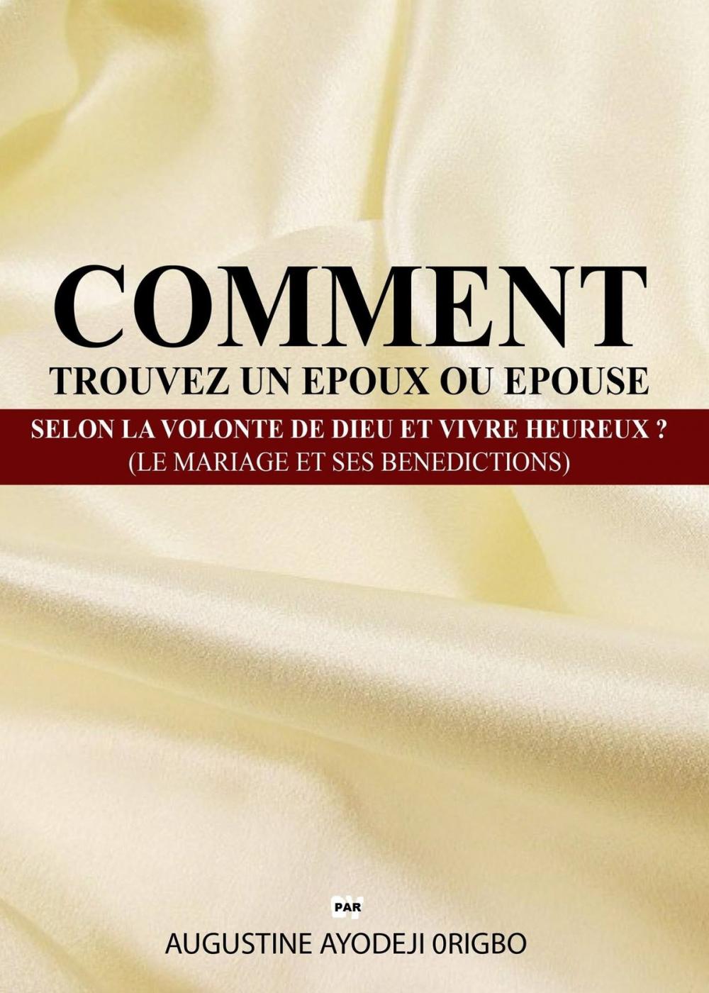 Big bigCover of Comment Trouvez Un Epoux Ou Epouse Selon La Volonte De Dieu Et Vivre Heureux ? (Le Mariage Et Ses Benedictions)