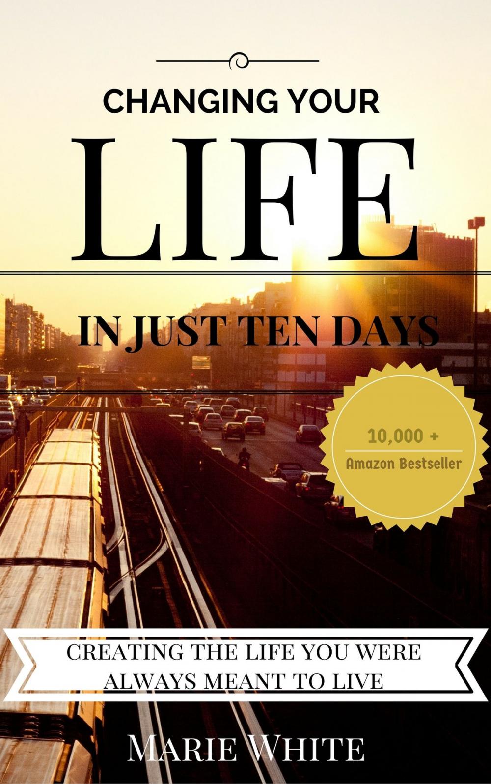 Big bigCover of Changing Your Life in Just Ten Days: Creating the Life You Were Always Meant to Live