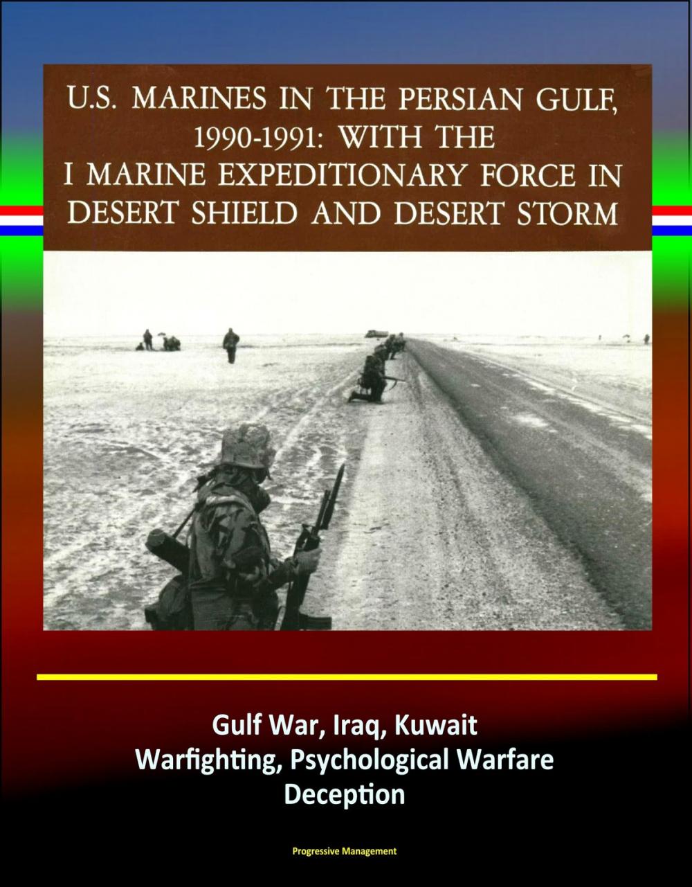 Big bigCover of With the I Marine Expeditionary Force in Desert Shield and Desert Storm: U.S. Marines in the Persian Gulf, 1990-1991 - Gulf War, Iraq, Kuwait, Warfighting, Psychological Warfare, Deception