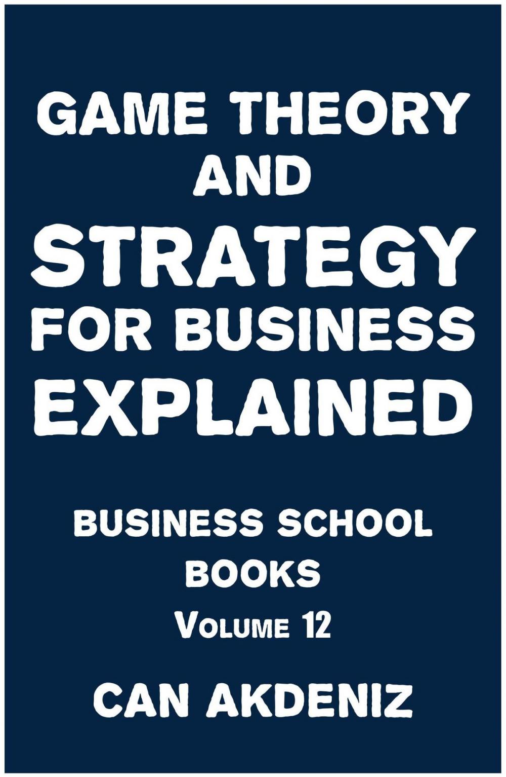 Big bigCover of Game Theory and Strategy for Business Explained: Business School Books Volume 12