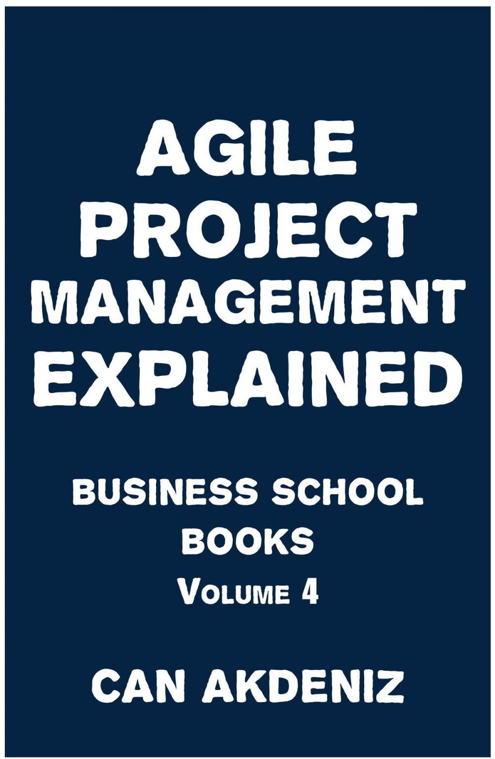 Big bigCover of Agile Project Management Explained: Business School Books Volume 4