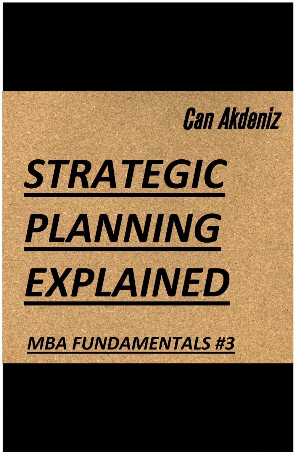 Big bigCover of Strategic Planning Explained (MBA Fundamentals - Things You Will Learn in a Business School Book 3)