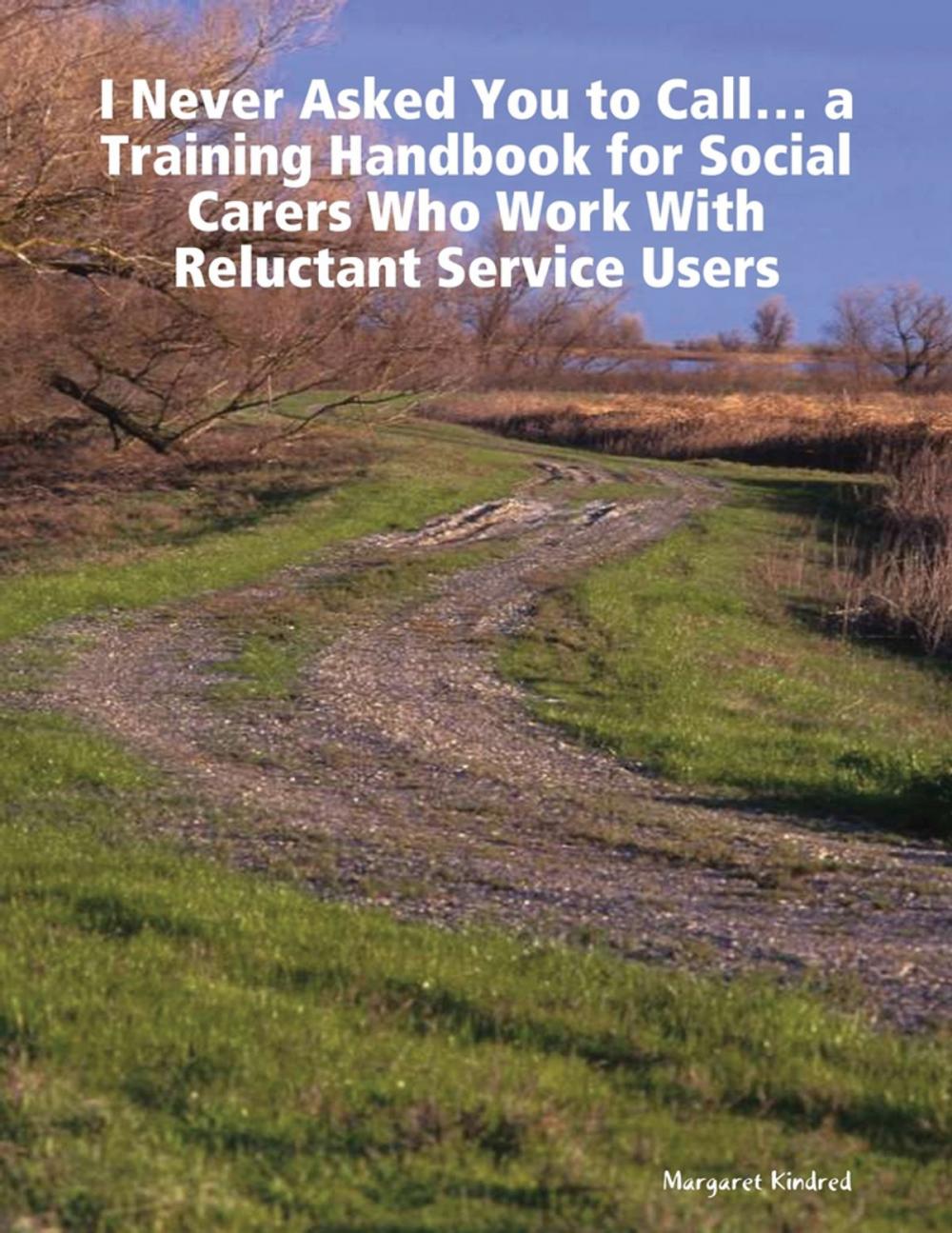 Big bigCover of 'I Never Asked You to Call' ... a Training Handbook for Social Carers Who Work With Reluctant Service Users