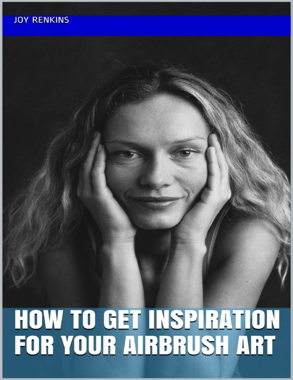 Big bigCover of How to Get Inspiration for Your Airbrush Art