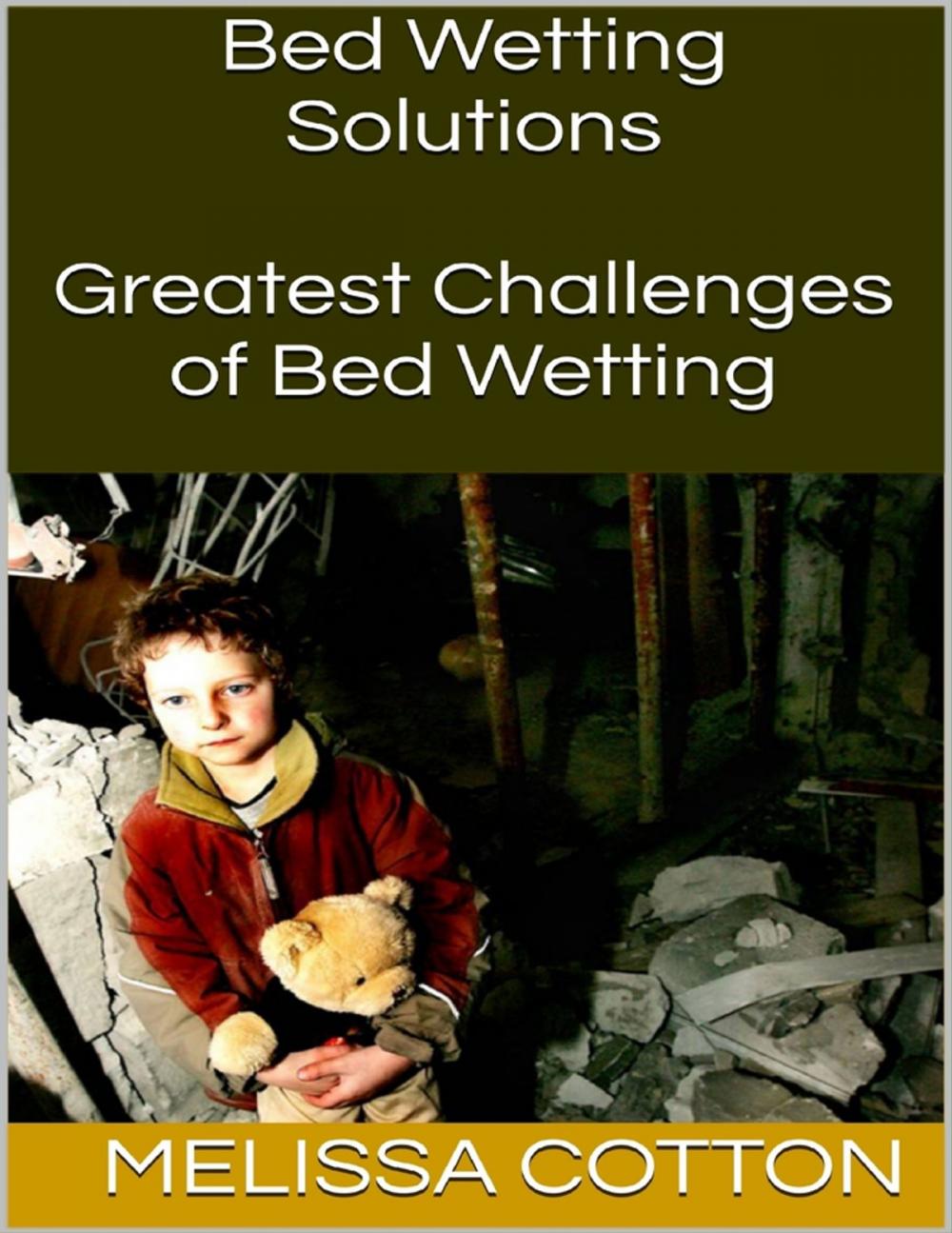 Big bigCover of Bed Wetting Solutions: Greatest Challenges of Bed Wetting