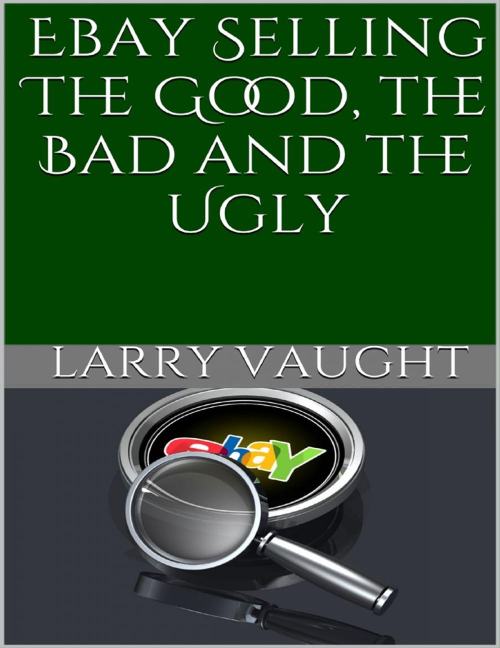 Big bigCover of Ebay Selling: The Good, the Bad and the Ugly
