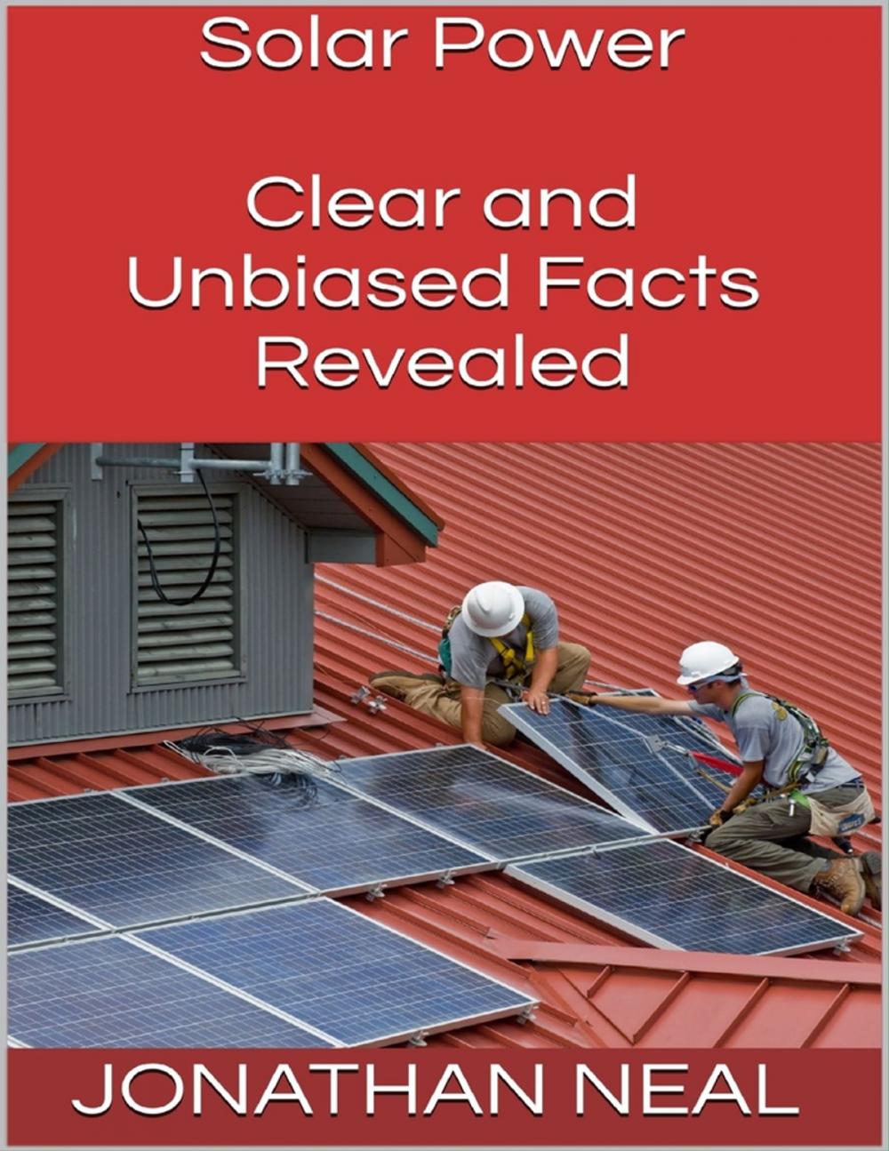 Big bigCover of Solar Power: Clear and Unbiased Facts Revealed