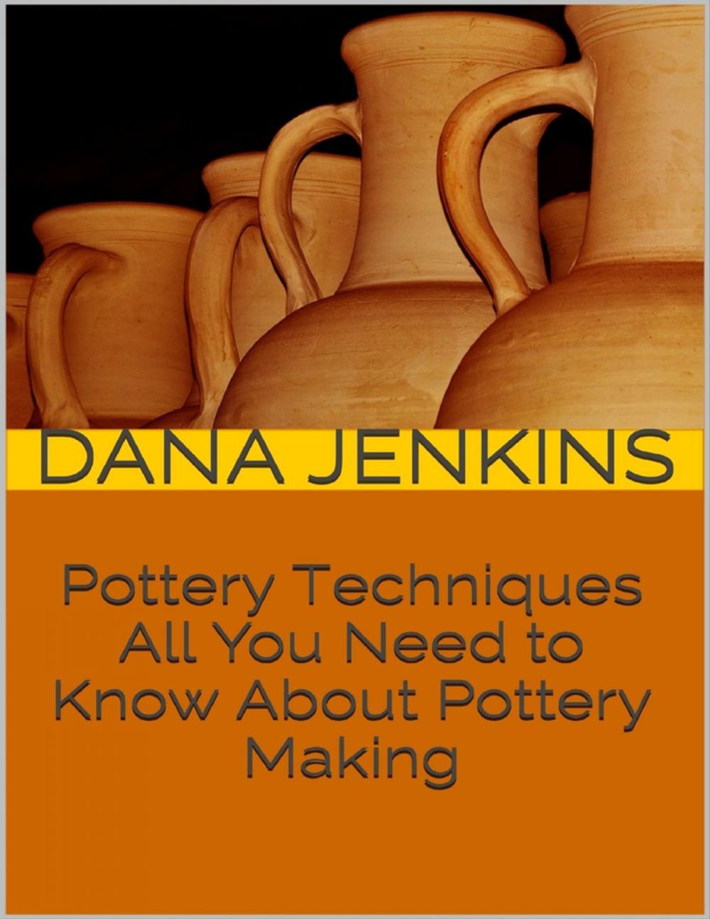 Big bigCover of Pottery Techniques: All You Need to Know About Pottery Making