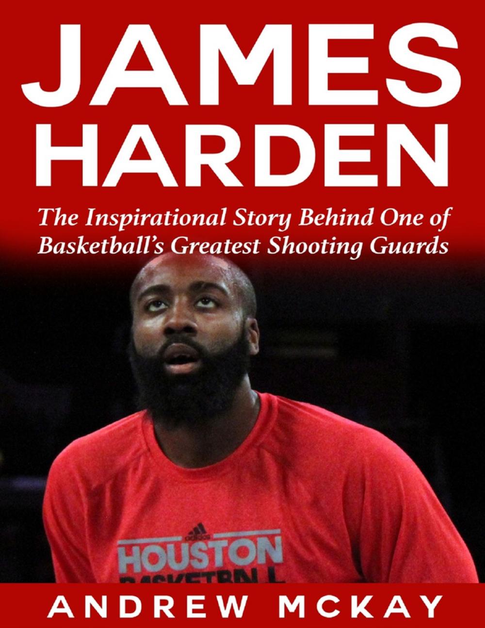 Big bigCover of James Harden: The Inspirational Story Behind One of Basketball's Greatest Shooting Guards