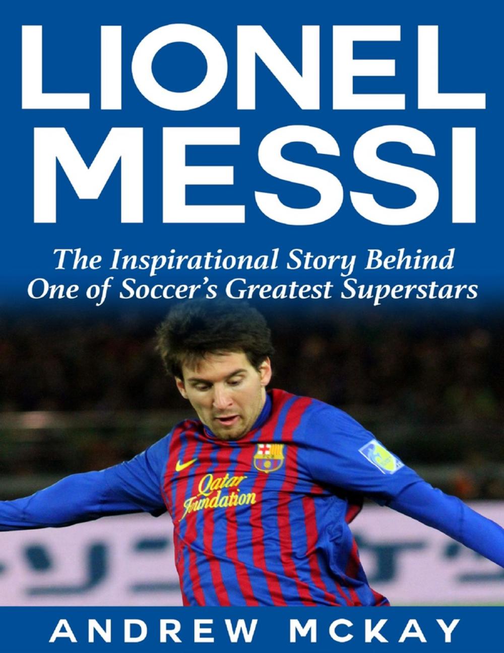 Big bigCover of Lionel Messi: The Inspirational Story Behind One of Soccer's Greatest Superstars