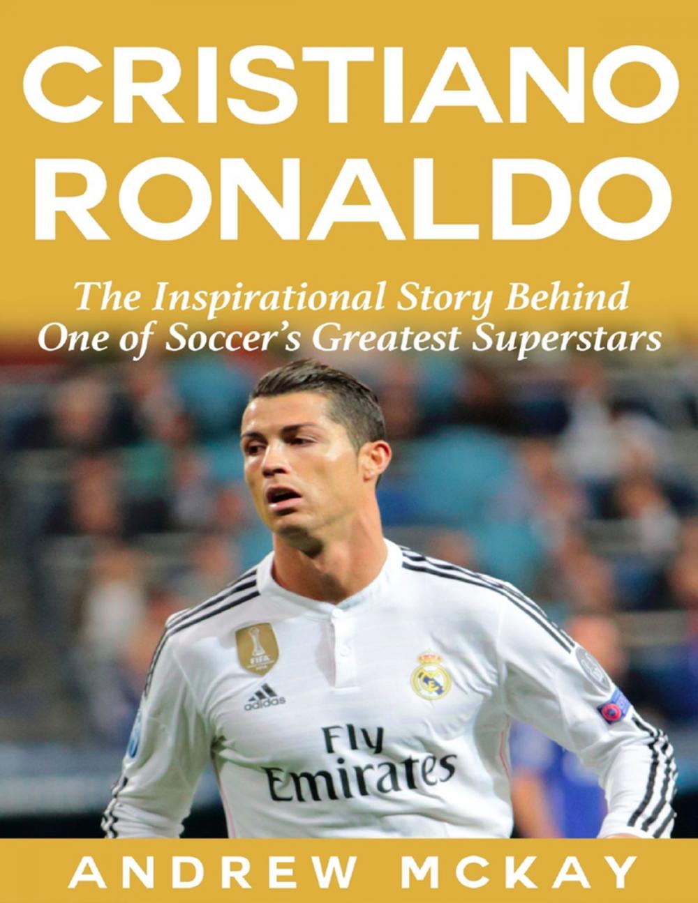 Big bigCover of Cristiano Ronaldo: The Inspirational Story Behind One of Soccer's Greatest Superstars