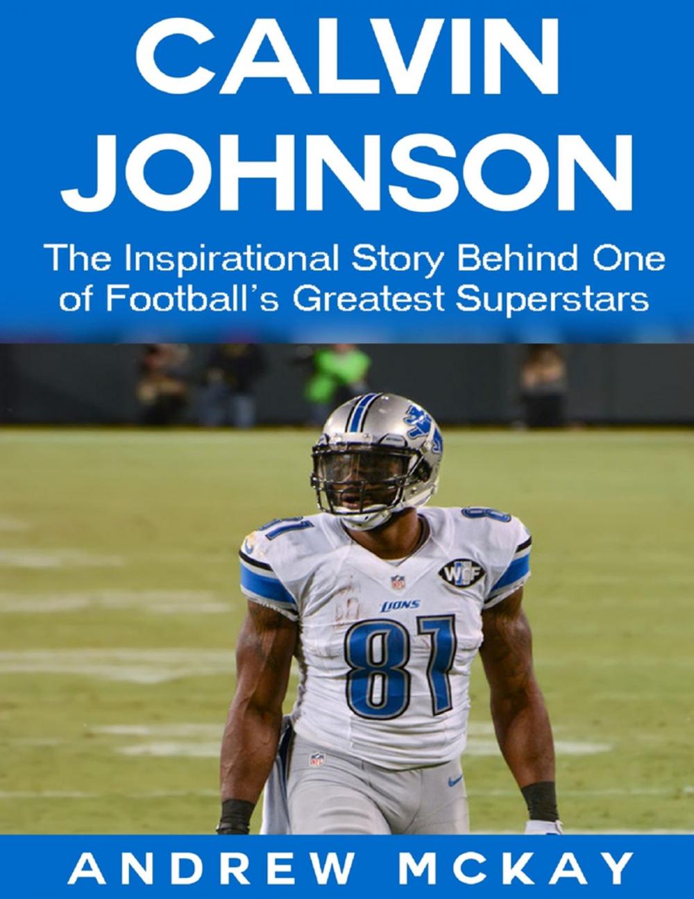 Big bigCover of Calvin Johnson: The Inspirational Story Behind One of Football's Greatest Receivers