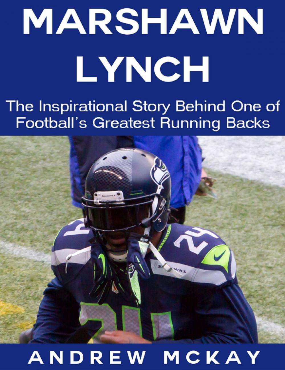 Big bigCover of Marshawn Lynch: The Inspirational Story Behind One of Football's Greatest Running Backs