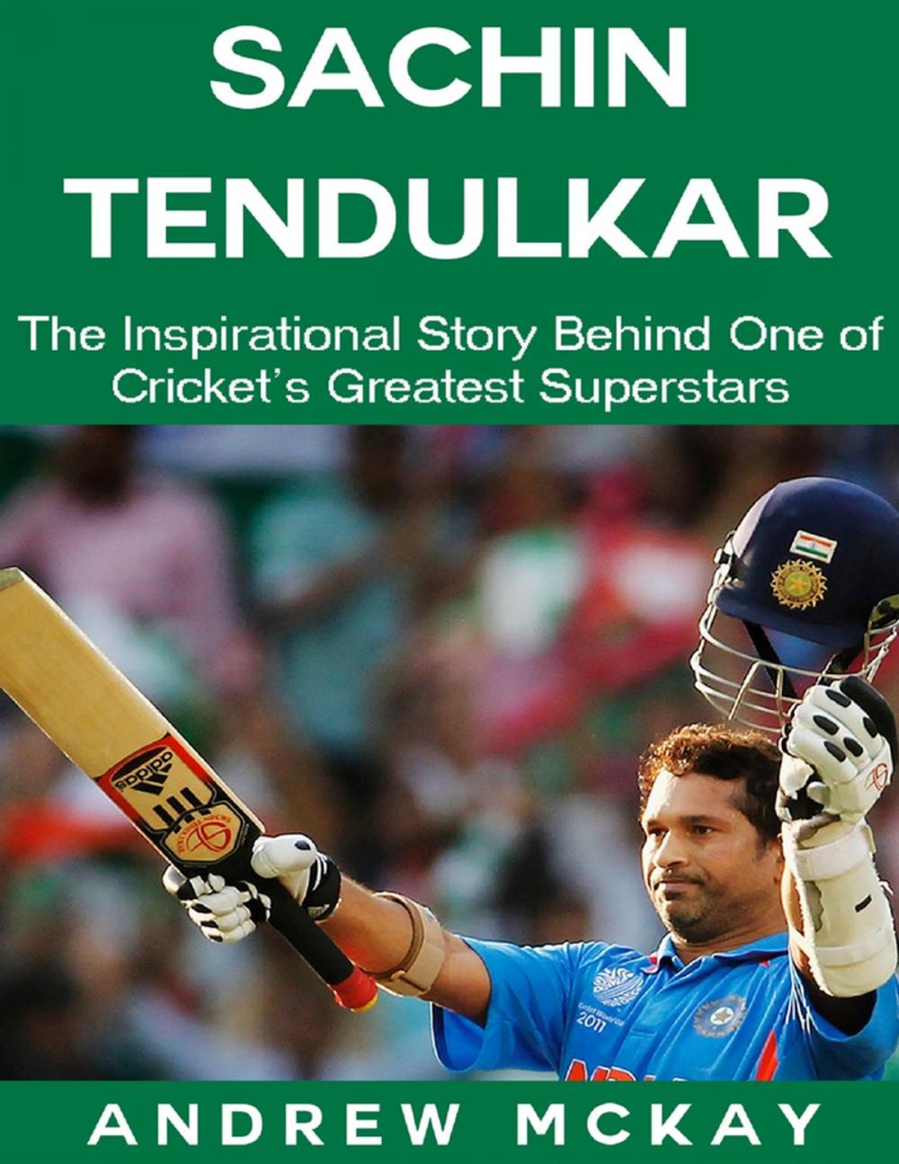 Big bigCover of Sachin Tendulkar: The Inspirational Story Behind One of Cricket's Greatest Superstars