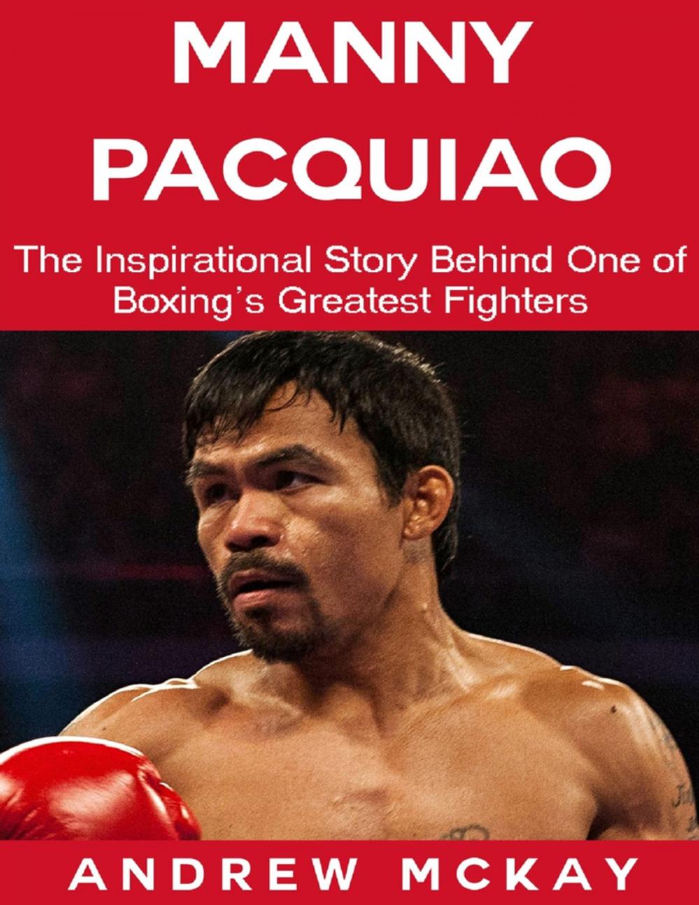 Big bigCover of Manny Pacquiao: The Inspirational Story Behind One of Boxing's Greatest Fighters