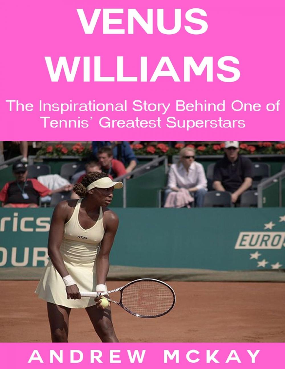 Big bigCover of Venus Williams: The Inspirational Story Behind One of Tennis' Greatest Superstars