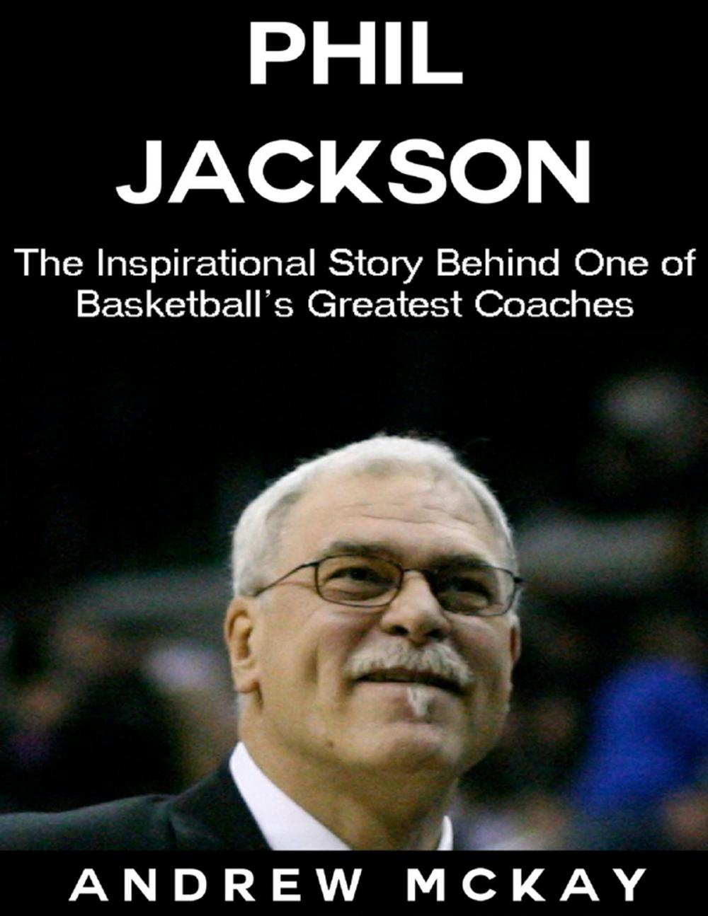 Big bigCover of Phil Jackson: The Inspirational Story Behind One of Basketball's Greatest Coaches