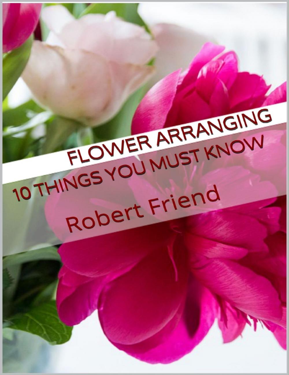 Big bigCover of Flower Arranging: 10 Things You Must Know