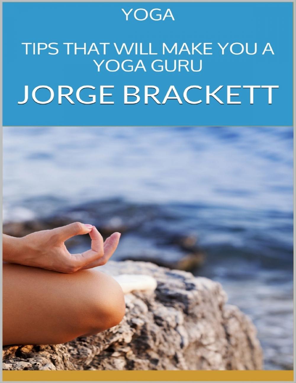 Big bigCover of Yoga: Tips That Will Make You a Yoga Guru