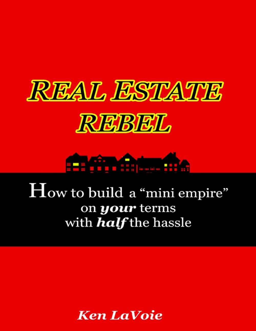 Big bigCover of Real Estate Rebel - How to Build a "Mini Empire" On Your Terms With Half the Hassle