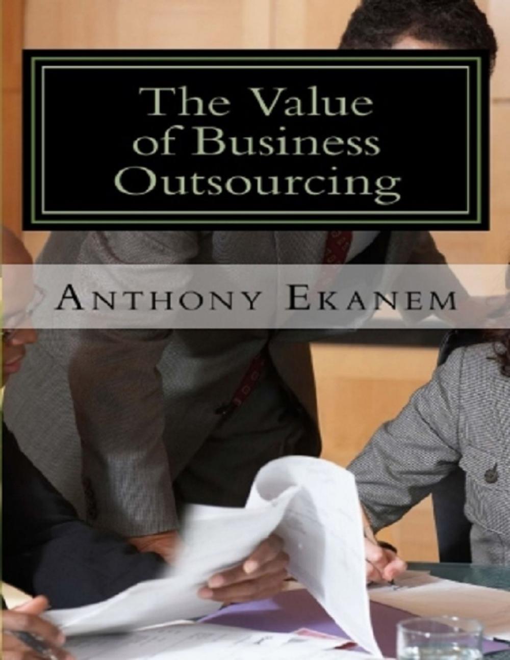 Big bigCover of The Value of Business Outsourcing: How to Do More In Less Time