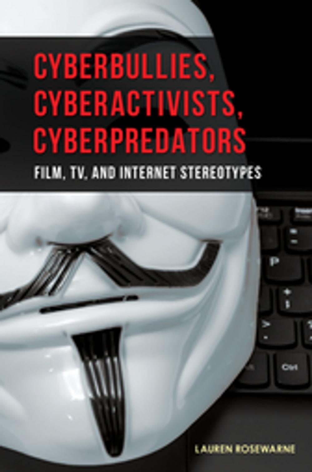 Big bigCover of Cyberbullies, Cyberactivists, Cyberpredators: Film, TV, and Internet Stereotypes