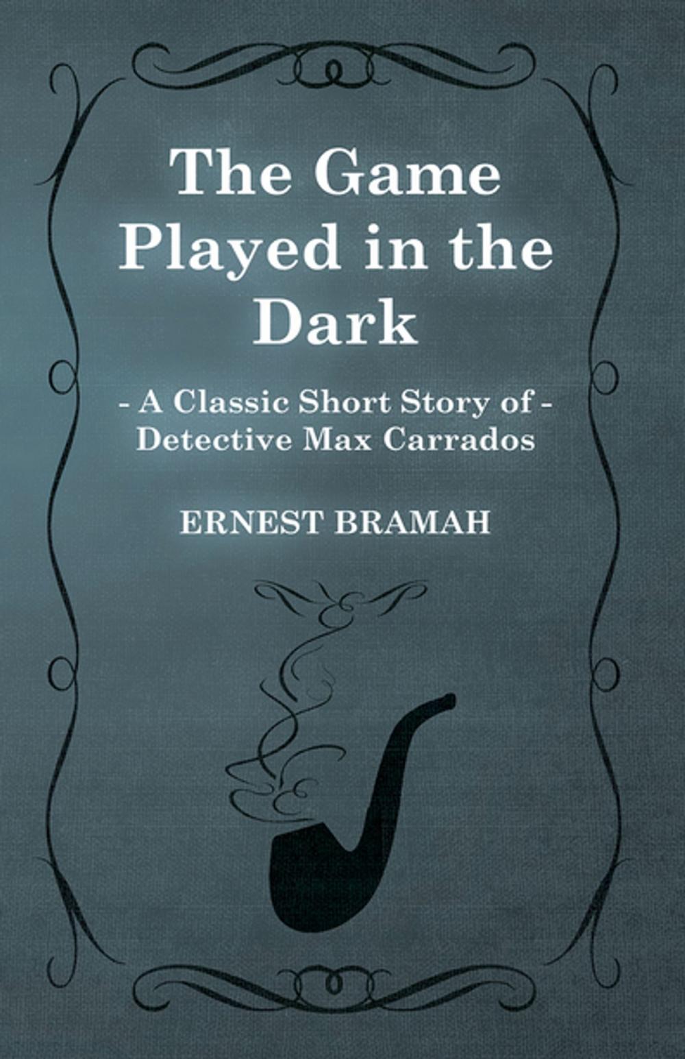 Big bigCover of The Game Played in the Dark (A Classic Short Story of Detective Max Carrados)