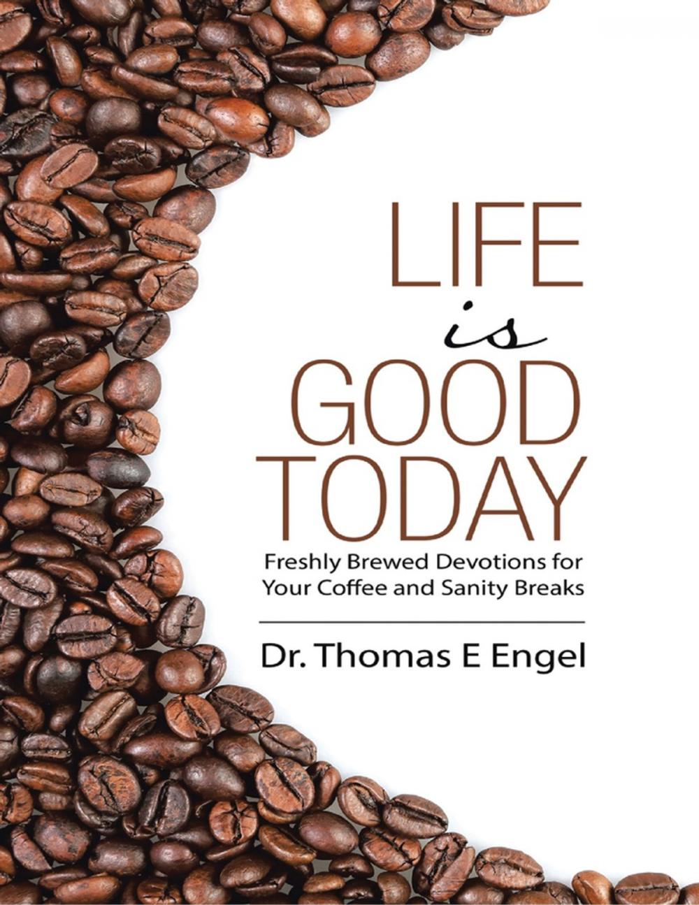 Big bigCover of Life Is Good Today: Freshly Brewed Devotions for Your Coffee and Sanity Breaks