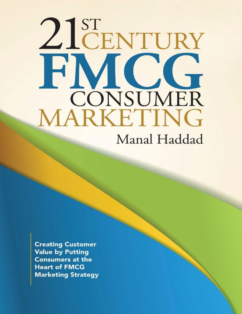 Big bigCover of 21st Century Fmcg Consumer Marketing: Creating Customer Value By Putting Consumers At the Heart of Fmcg Marketing Strategy