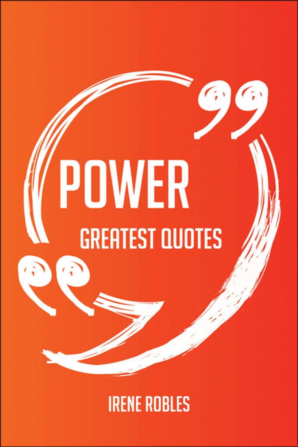 Big bigCover of Power Greatest Quotes - Quick, Short, Medium Or Long Quotes. Find The Perfect Power Quotations For All Occasions - Spicing Up Letters, Speeches, And Everyday Conversations.