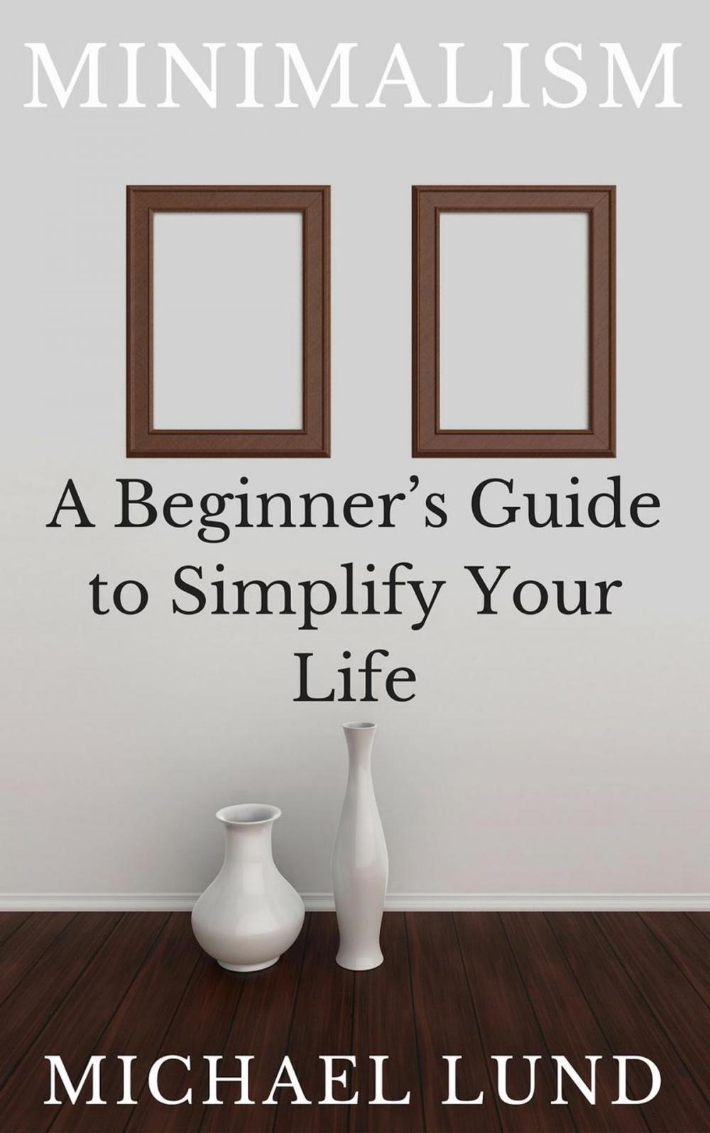 Big bigCover of Minimalism: A Beginner's Guide to Simplify Your Life