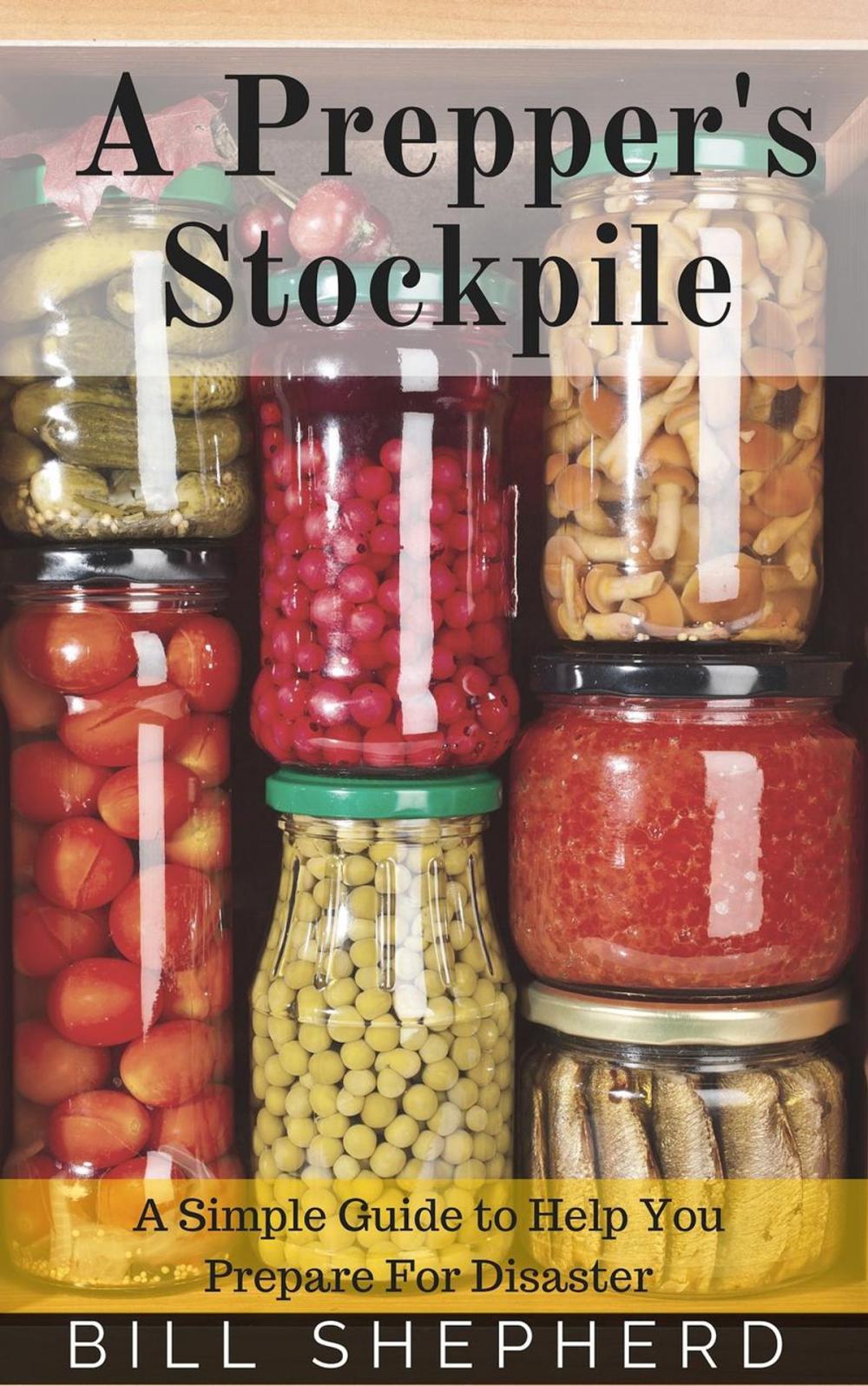 Big bigCover of A Prepper's Stockpile: A Simple Guide to Help You Prepare For Disaster